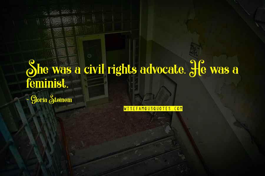 Trickeration Podcast Quotes By Gloria Steinem: She was a civil rights advocate. He was Trickeration Podcast Quotes By Gloria Steinem: She was a civil rights advocate. He was