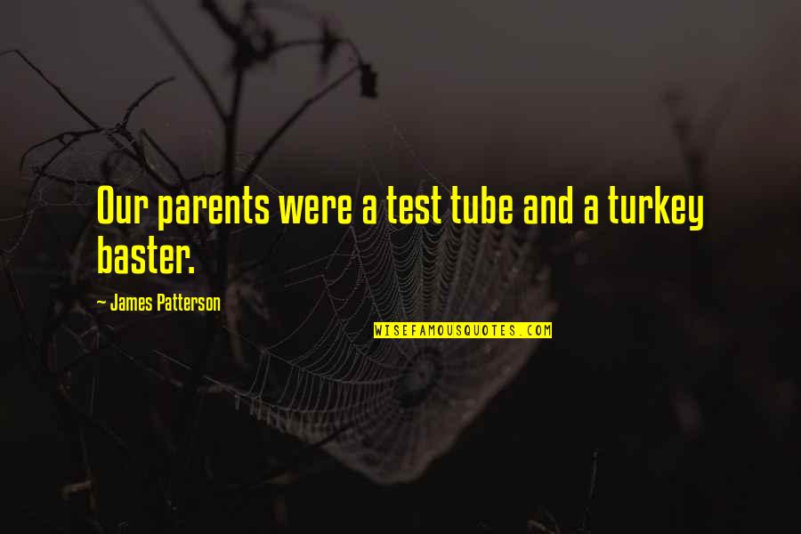 Trickeration Podcast Quotes By James Patterson: Our parents were a test tube and a Trickeration Podcast Quotes By James Patterson: Our parents were a test tube and a