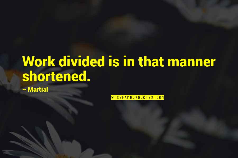 Trickeration Podcast Quotes By Martial: Work divided is in that manner shortened.