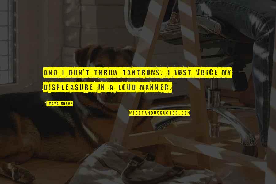 Trickeration Quotes By Maya Banks: And I don't throw tantrums. I just voice