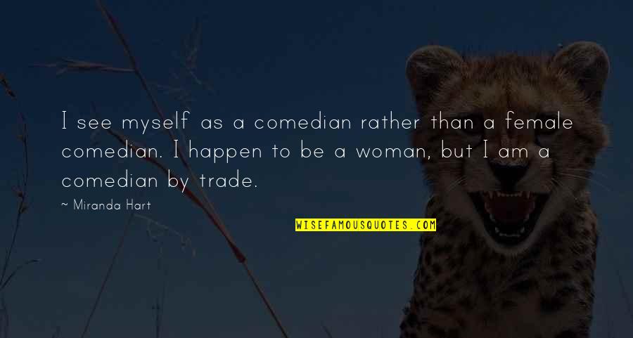 Trickeries Quotes By Miranda Hart: I see myself as a comedian rather than