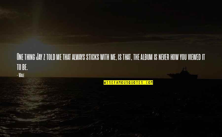 Trickers Cards Quotes By Wale: One thing Jay z told me that always