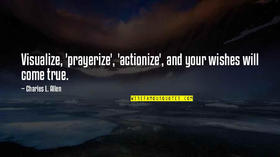 Trickers Pond Quotes By Charles L. Allen: Visualize, 'prayerize', 'actionize', and your wishes will come Trickers Pond Quotes By Charles L. Allen: Visualize, 'prayerize', 'actionize', and your wishes will come