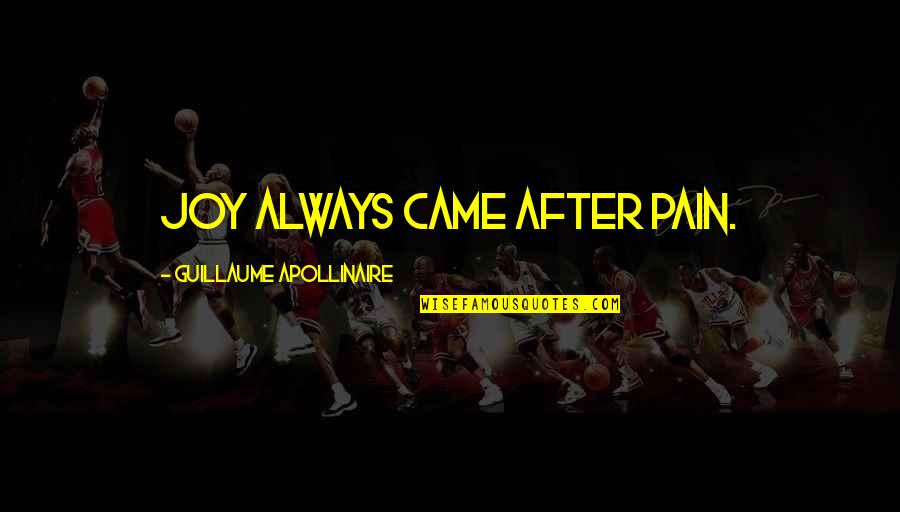 Trickers Pond Quotes By Guillaume Apollinaire: Joy always came after pain. Trickers Pond Quotes By Guillaume Apollinaire: Joy always came after pain.