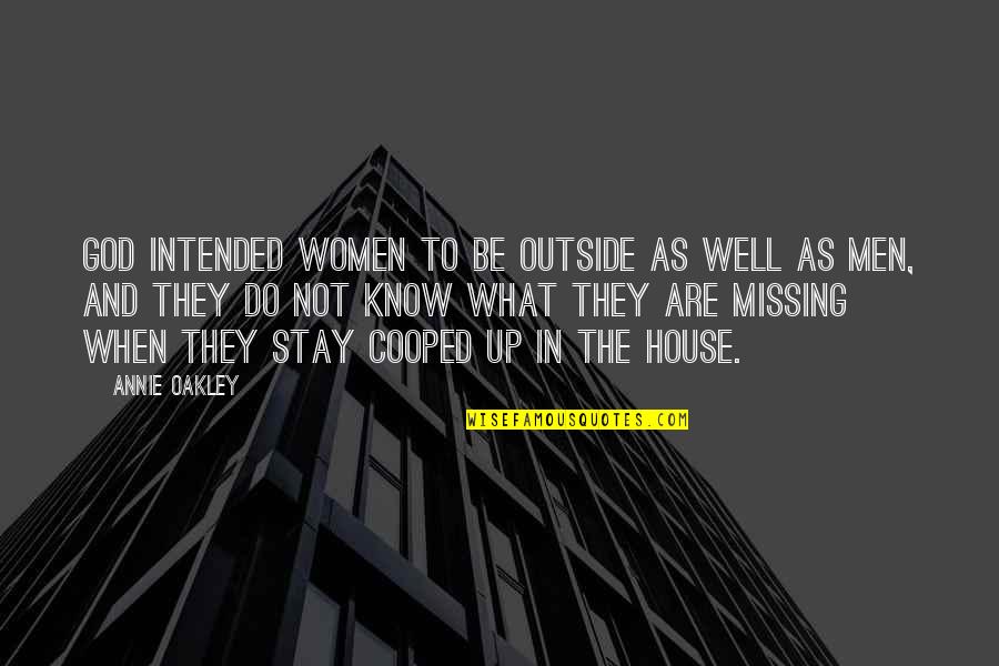 Trickery In Life Quotes By Annie Oakley: God intended women to be outside as well Trickery In Life Quotes By Annie Oakley: God intended women to be outside as well