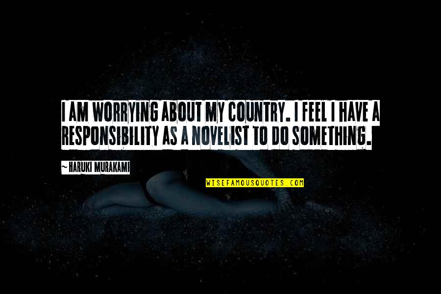 Trickery Nyt Quotes By Haruki Murakami: I am worrying about my country. I feel Trickery Nyt Quotes By Haruki Murakami: I am worrying about my country. I feel