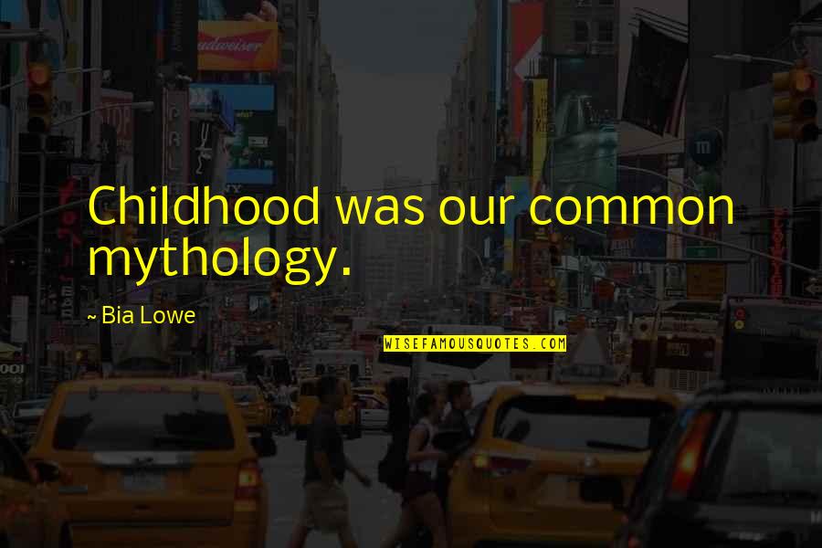 Trickin Quotes By Bia Lowe: Childhood was our common mythology. Trickin Quotes By Bia Lowe: Childhood was our common mythology.