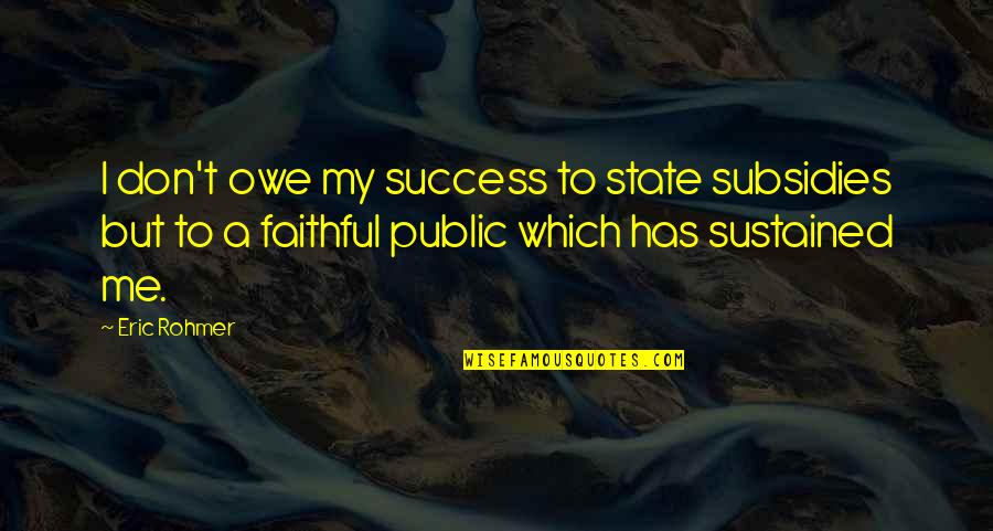Trickin Quotes By Eric Rohmer: I don't owe my success to state subsidies Trickin Quotes By Eric Rohmer: I don't owe my success to state subsidies