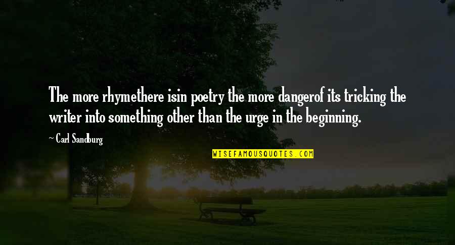 Tricking Off Quotes By Carl Sandburg: The more rhymethere isin poetry the more dangerof Tricking Off Quotes By Carl Sandburg: The more rhymethere isin poetry the more dangerof