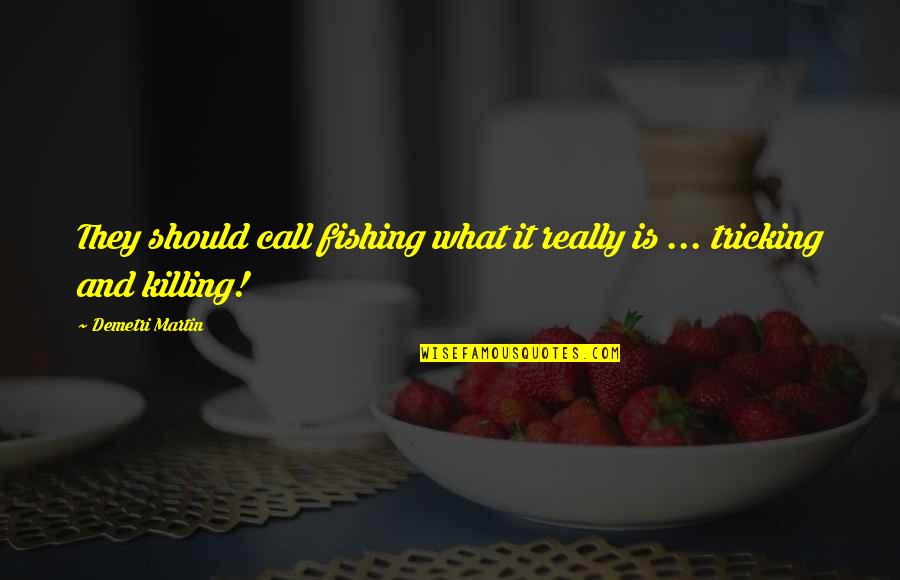 Tricking Off Quotes By Demetri Martin: They should call fishing what it really is Tricking Off Quotes By Demetri Martin: They should call fishing what it really is