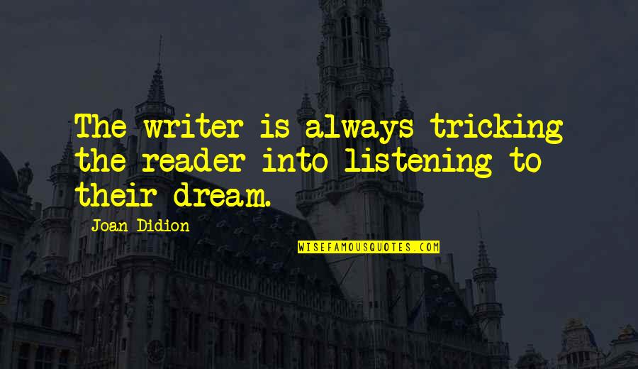 Tricking Off Quotes By Joan Didion: The writer is always tricking the reader into