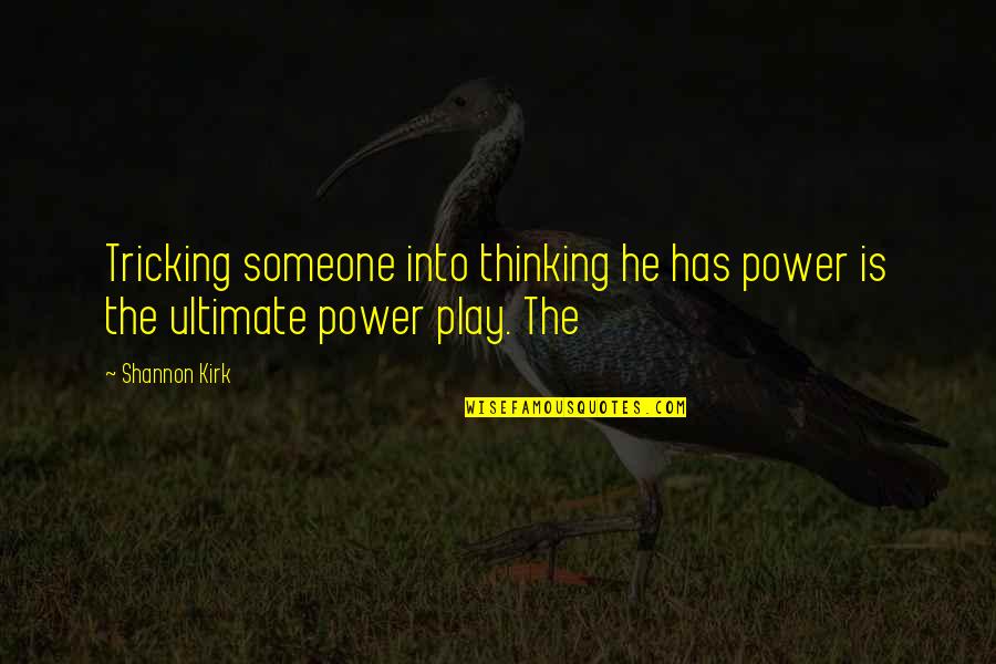 Tricking Off Quotes By Shannon Kirk: Tricking someone into thinking he has power is