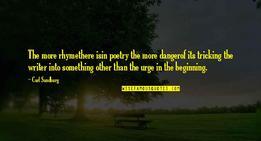 Tricking Quotes By Carl Sandburg: The more rhymethere isin poetry the more dangerof Tricking Quotes By Carl Sandburg: The more rhymethere isin poetry the more dangerof