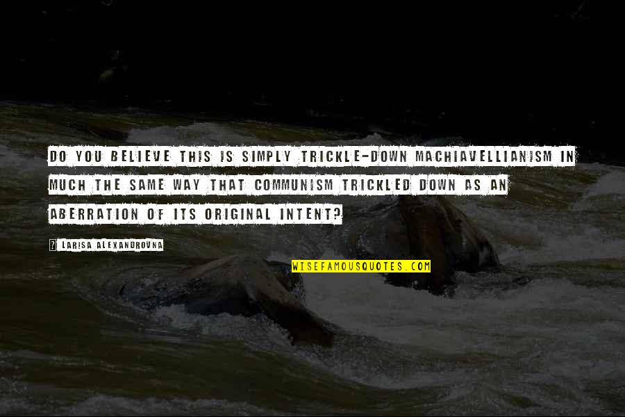 Trickle Down Quotes By Larisa Alexandrovna: Do you believe this is simply trickle-down Machiavellianism Trickle Down Quotes By Larisa Alexandrovna: Do you believe this is simply trickle-down Machiavellianism