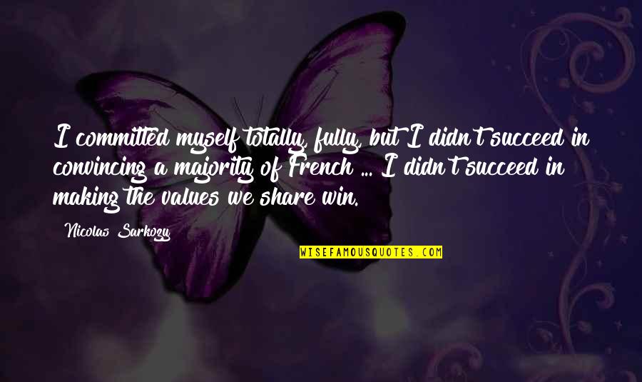 Trickle Down Quotes By Nicolas Sarkozy: I committed myself totally, fully, but I didn't Trickle Down Quotes By Nicolas Sarkozy: I committed myself totally, fully, but I didn't