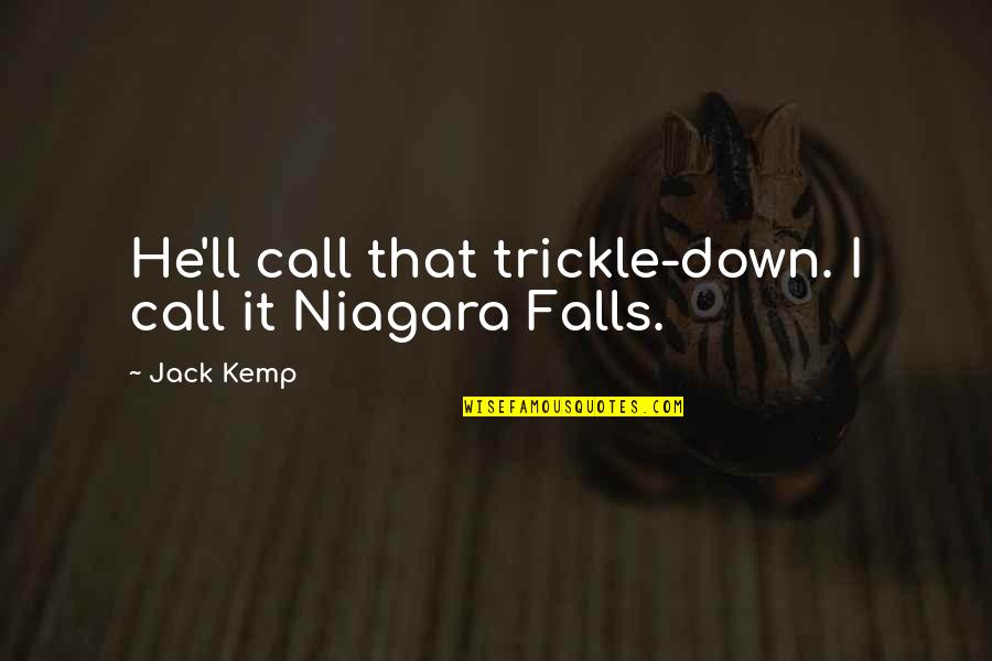 Trickle Quotes By Jack Kemp: He'll call that trickle-down. I call it Niagara