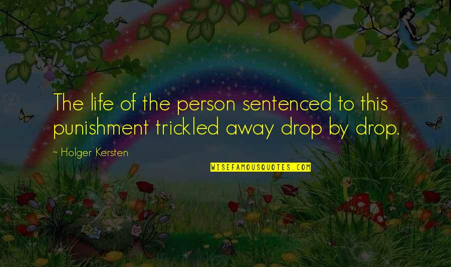 Trickled Quotes By Holger Kersten: The life of the person sentenced to this