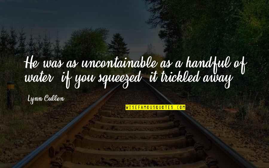 Trickled Quotes By Lynn Cullen: He was as uncontainable as a handful of