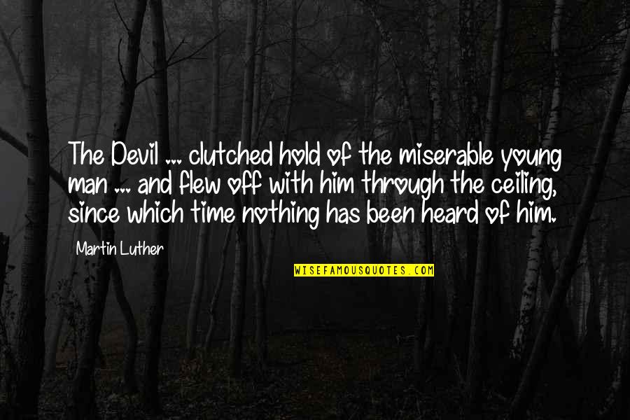 Tricks And Hoes Quotes By Martin Luther: The Devil ... clutched hold of the miserable