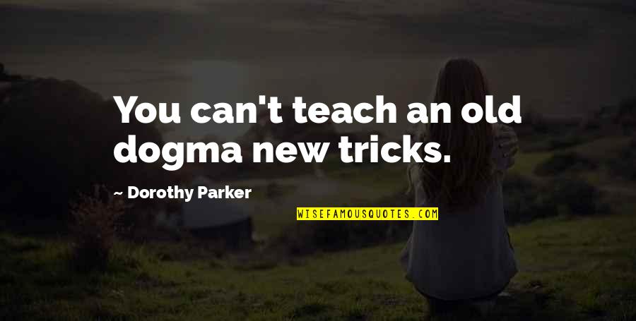 Tricks Quotes By Dorothy Parker: You can't teach an old dogma new tricks.