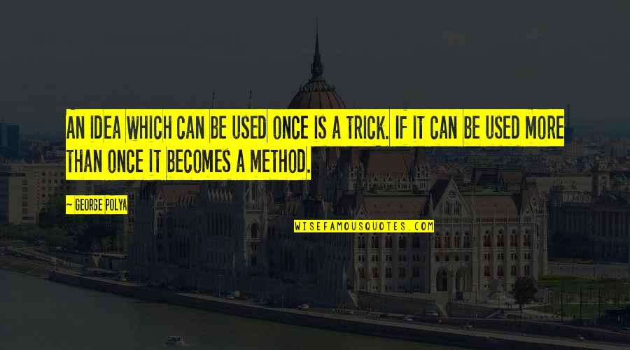 Tricks Quotes By George Polya: An idea which can be used once is