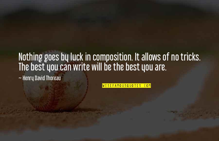 Tricks Quotes By Henry David Thoreau: Nothing goes by luck in composition. It allows