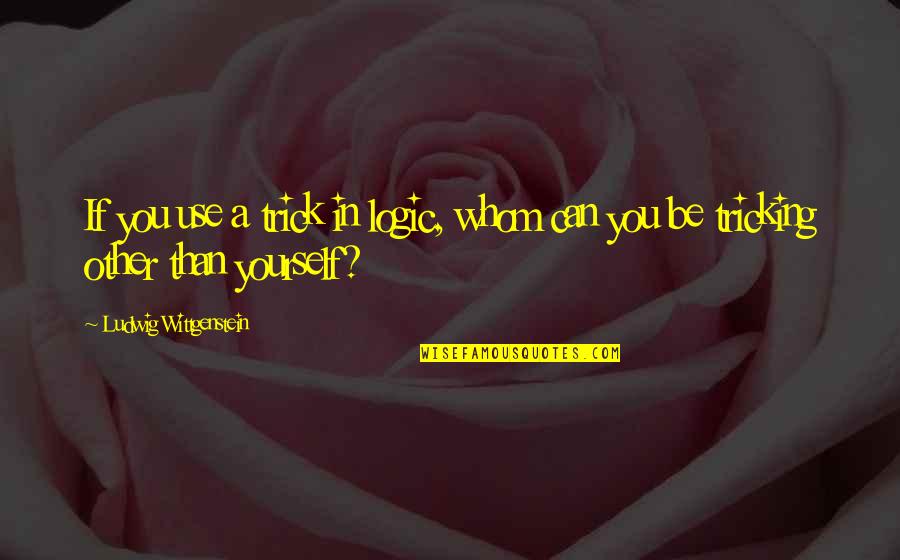 Tricks Quotes By Ludwig Wittgenstein: If you use a trick in logic, whom