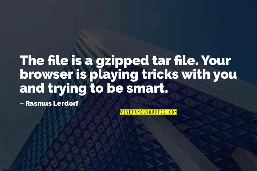 Tricks Quotes By Rasmus Lerdorf: The file is a gzipped tar file. Your