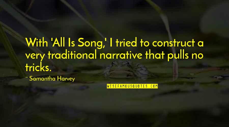 Tricks Quotes By Samantha Harvey: With 'All Is Song,' I tried to construct