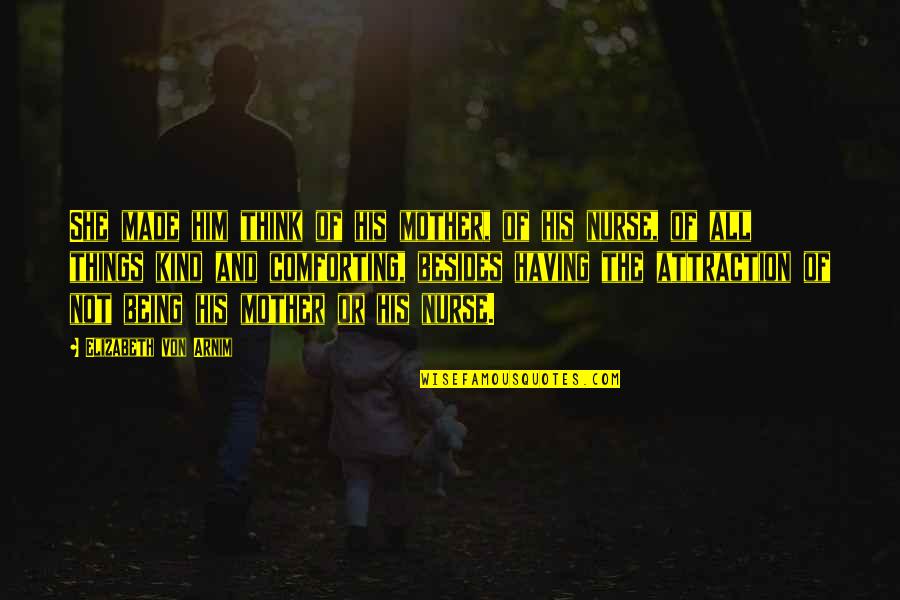 Trickster Hanasaki Quotes By Elizabeth Von Arnim: She made him think of his mother, of Trickster Hanasaki Quotes By Elizabeth Von Arnim: She made him think of his mother, of