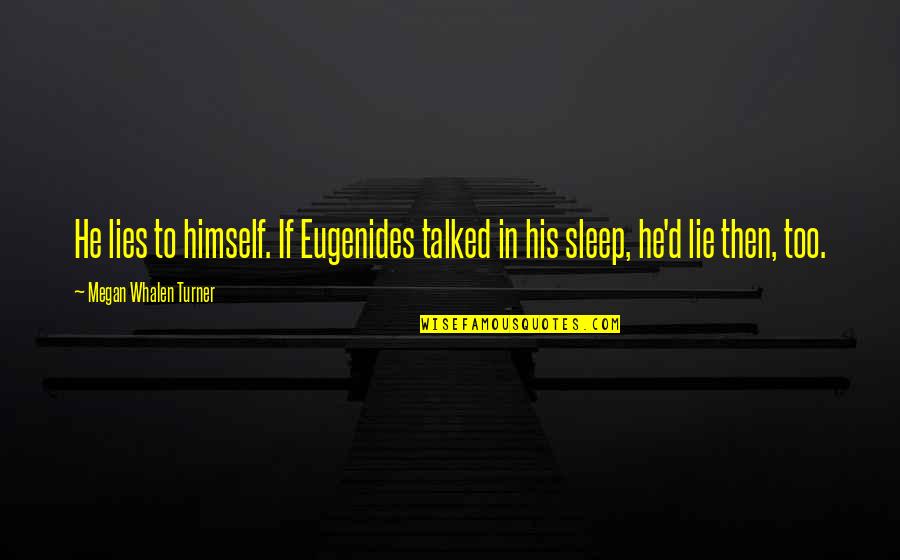 Tricksters Quotes By Megan Whalen Turner: He lies to himself. If Eugenides talked in