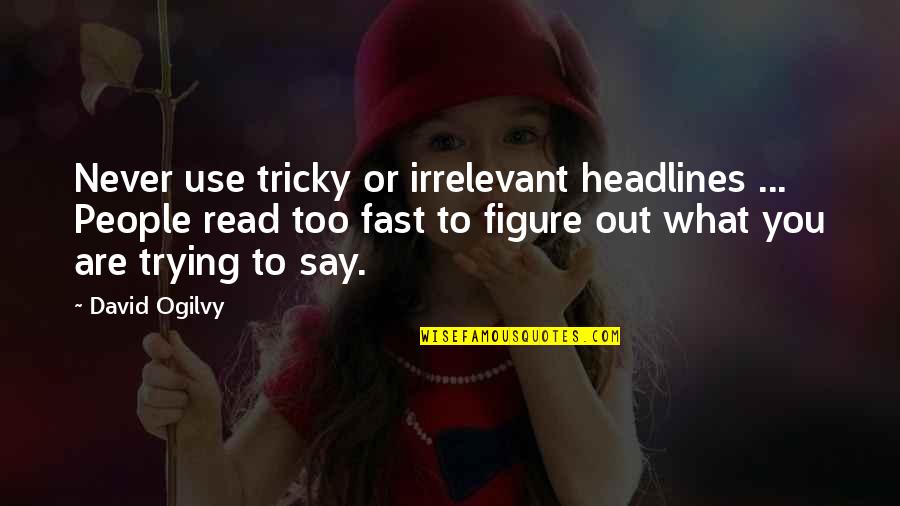 Tricky Quotes By David Ogilvy: Never use tricky or irrelevant headlines ... People