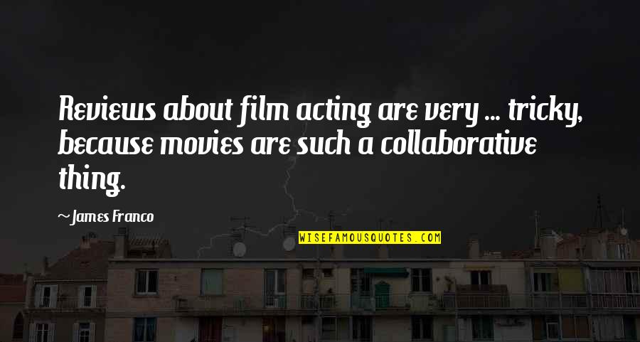Tricky Quotes By James Franco: Reviews about film acting are very ... tricky,