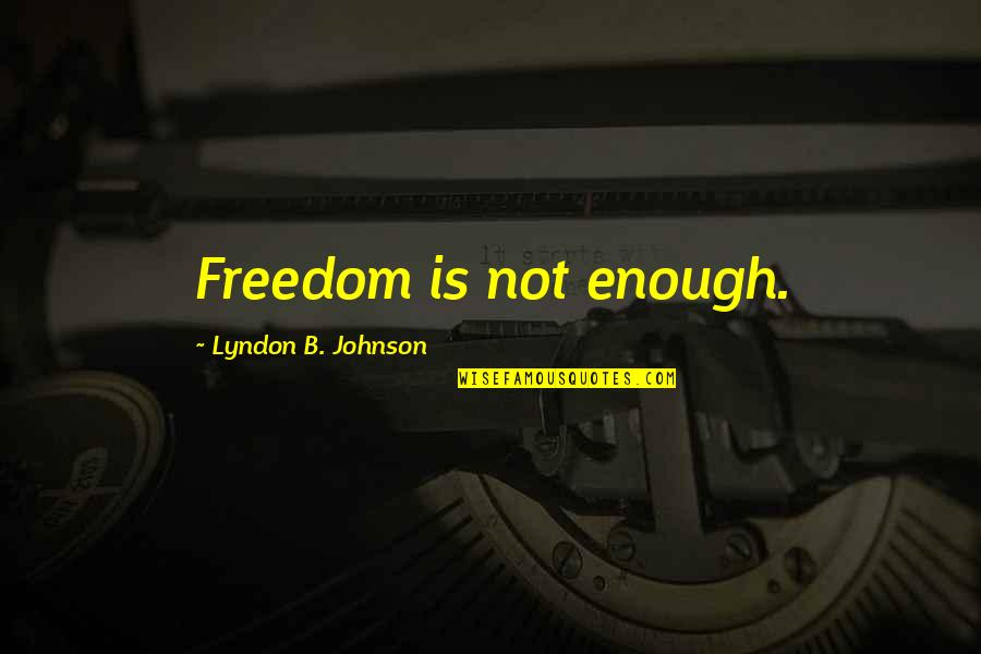 Tricky Words Quotes By Lyndon B. Johnson: Freedom is not enough.