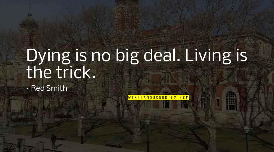 Tricolon Ascending Quotes By Red Smith: Dying is no big deal. Living is the