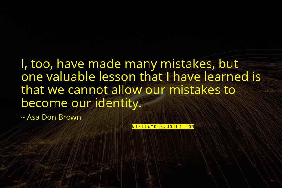 Tricolon Literary Quotes By Asa Don Brown: I, too, have made many mistakes, but one Tricolon Literary Quotes By Asa Don Brown: I, too, have made many mistakes, but one