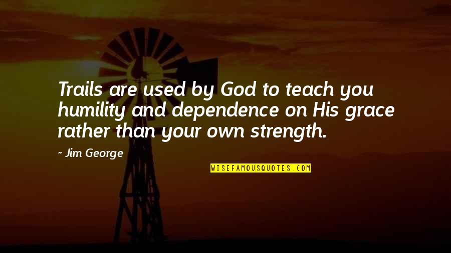 Tricolon Literary Quotes By Jim George: Trails are used by God to teach you Tricolon Literary Quotes By Jim George: Trails are used by God to teach you