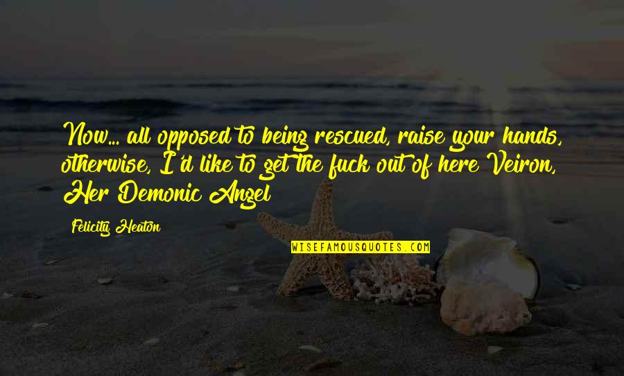 Tricolored Bumble Quotes By Felicity Heaton: Now... all opposed to being rescued, raise your Tricolored Bumble Quotes By Felicity Heaton: Now... all opposed to being rescued, raise your