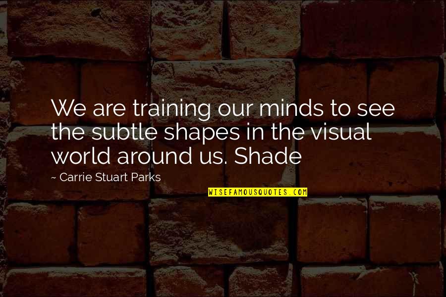 Tricoloured Quotes By Carrie Stuart Parks: We are training our minds to see the