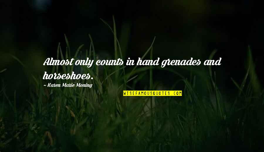 Tricoscopia Quotes By Karen Marie Moning: Almost only counts in hand grenades and horseshoes. Tricoscopia Quotes By Karen Marie Moning: Almost only counts in hand grenades and horseshoes.