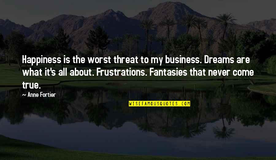 Tricoteuse Quotes By Anne Fortier: Happiness is the worst threat to my business.