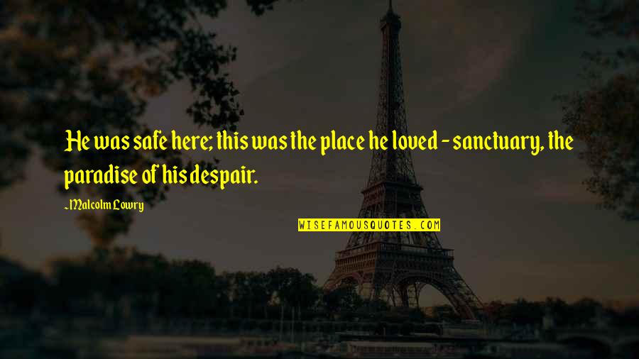 Tricycle For Toddlers Quotes By Malcolm Lowry: He was safe here; this was the place