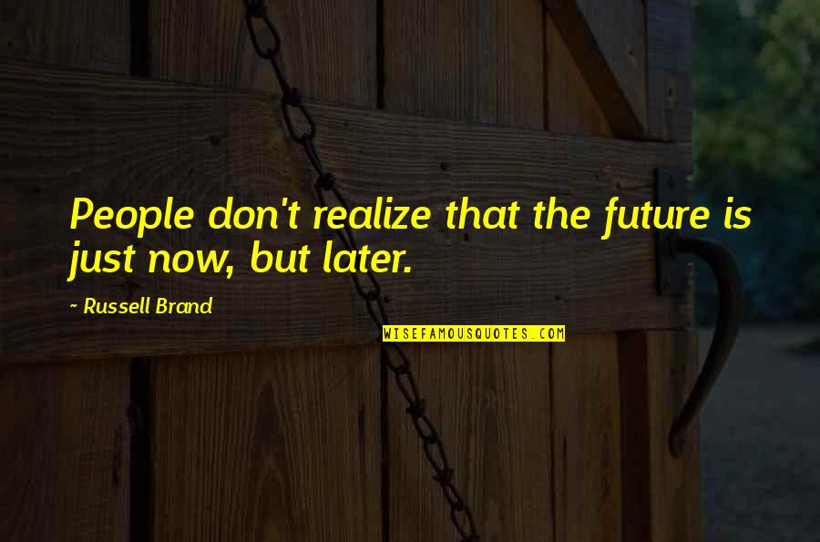 Tridax Coronopifolia Quotes By Russell Brand: People don't realize that the future is just Tridax Coronopifolia Quotes By Russell Brand: People don't realize that the future is just