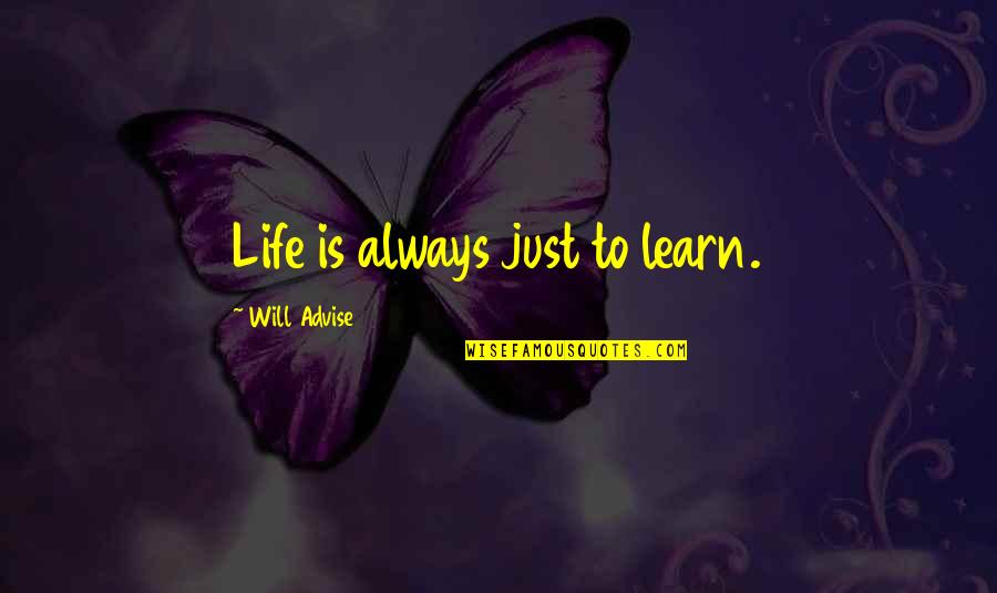 Tridelta Quotes By Will Advise: Life is always just to learn. Tridelta Quotes By Will Advise: Life is always just to learn.