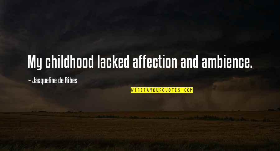 Tridens Quotes By Jacqueline De Ribes: My childhood lacked affection and ambience. Tridens Quotes By Jacqueline De Ribes: My childhood lacked affection and ambience.