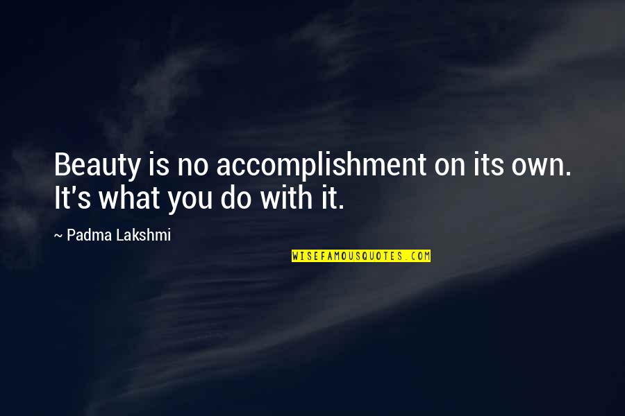 Tridens Quotes By Padma Lakshmi: Beauty is no accomplishment on its own. It's