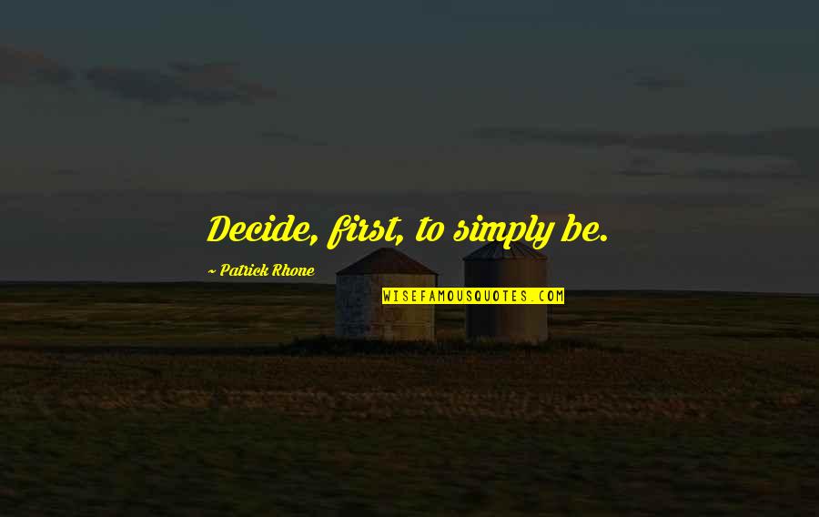 Tridens Quotes By Patrick Rhone: Decide, first, to simply be.