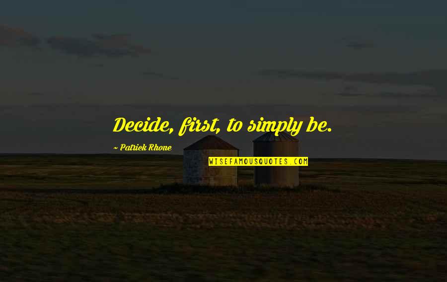 Tridens Quotes By Patrick Rhone: Decide, first, to simply be. Tridens Quotes By Patrick Rhone: Decide, first, to simply be.