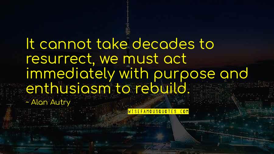 Trideset Druga Quotes By Alan Autry: It cannot take decades to resurrect, we must Trideset Druga Quotes By Alan Autry: It cannot take decades to resurrect, we must