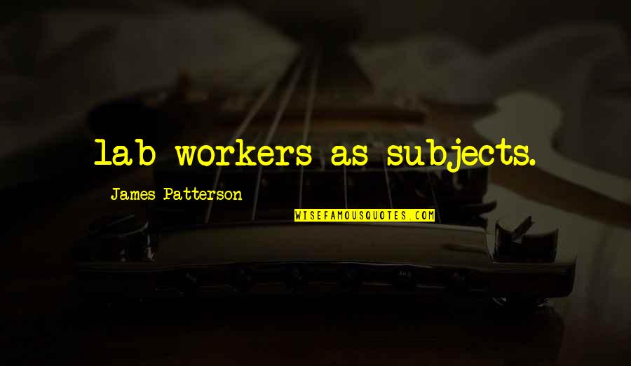 Tridevia Quotes By James Patterson: lab workers as subjects.